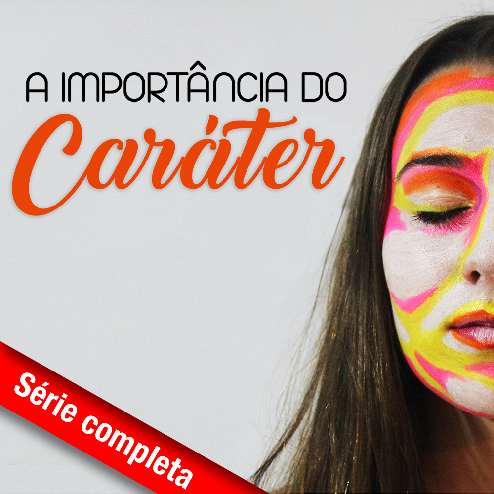 A importância do caráter • Razão Para Viver A importância do caráter • Razão Para Viver