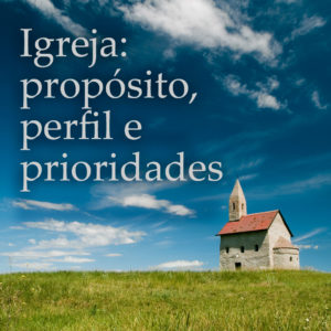 Igreja - propósito, perfil e prioridades